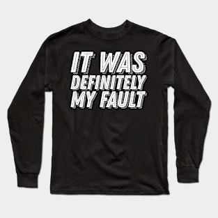 Funny Guilt Quote - It Was Definitely My Fault - Guilty Humor Long Sleeve T-Shirt